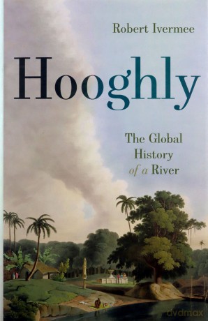 Hooghly: The Global History of a River - Robert Ivermee [KSIĄŻKA]