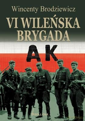 Szósta Wileńska Brygada Ak - Wincenty Borodziewicz [KSIĄŻKA]