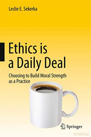 Ethics Is A Daily Deal: Choosing To Build Moral Strength As A Practice - Leslie E Sekerka [KSIĄŻKA]