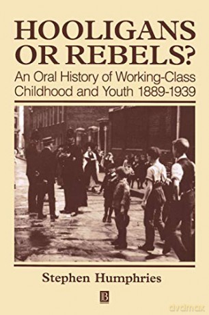 Hooligans or Rebels: An Oral History of Working-Class Childhood and Youth 1889-1939 - Stephen Humphries [KSIĄŻKA]