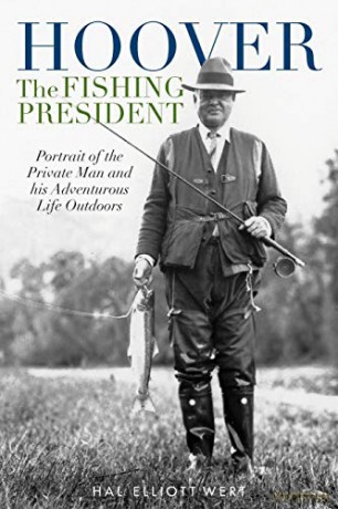 Hoover the Fishing President: Portrait of the Private Man and His Adventurous Life Outdoors - Hal Elliott Wert [KSIĄŻKA]