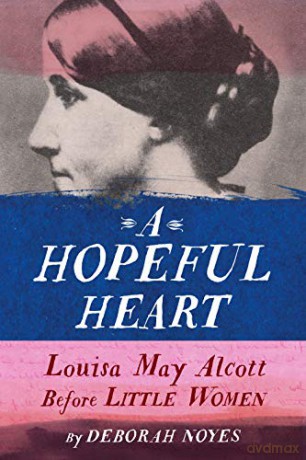 Hopeful Heart: Louisa May Alcott Before Little Women - Deborah Noyes [KSIĄŻKA]