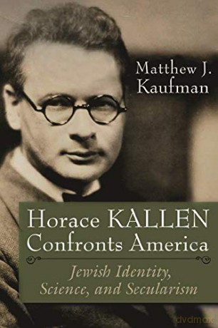 Horace Kallen Confronts America: Jewish Identity, Science, and Secularism Modern Jewish History [KSIĄŻKA]