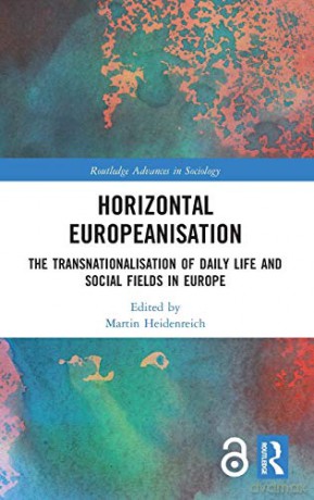 Horizontal Europeanisation: The Transnationalisation of Daily Life and Social Fields in Europe Routledge Advances in Sociology - Martin Heidenreich [KSIĄŻKA]