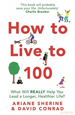 How To Live To 100: What Will Really Help You Lead A Longer, Healthier Life - Ariane Sherine [KSIĄŻKA]