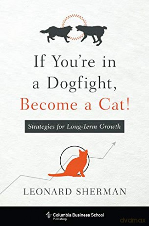 If You'Re In A Dogfight, Become A Cat!: Strategies For Long-Term Growth - Leonard Sherman [KSIĄŻKA]