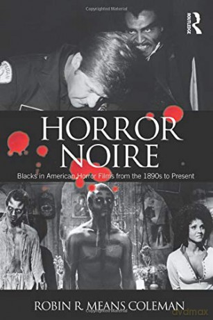 Horror Noire: Blacks in American Horror Films from the 1890s to Present - Robin R Means Coleman [KSIĄŻKA]