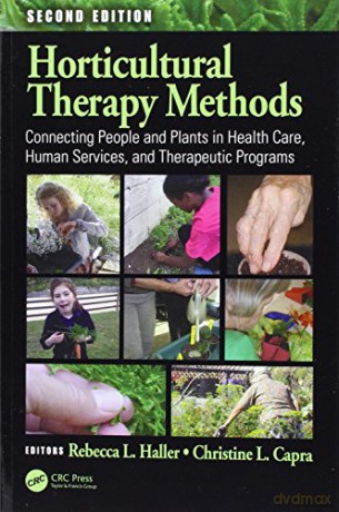 Horticultural Therapy Methods: Connecting People and Plants in Health Care, Human Services, and Therapeutic Programs, Second Edition - Rebecca L. Haller [KSIĄŻKA]