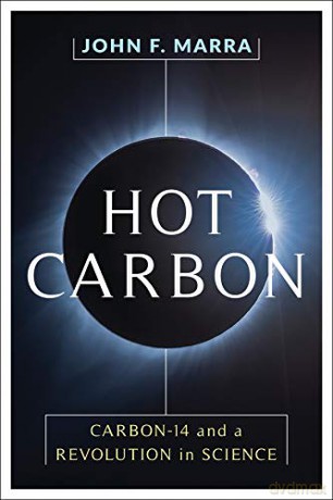 Hot Carbon: Carbon-14 and a Revolution in Science - John F. Marra [KSIĄŻKA]