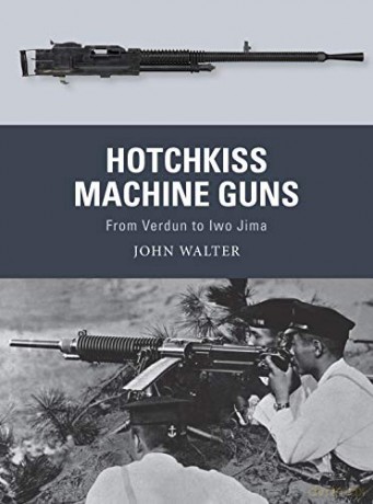 Hotchkiss Machine Guns: From Verdun to Iwo Jima: 71 Weapon - John Walter [KSIĄŻKA]