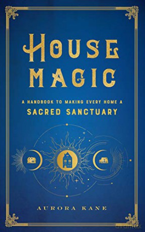 House Magic: A Handbook to Making Every Home a Sacred Sanctuary 6 Mystical Handbook - Aurora Kane [KSIĄŻKA]