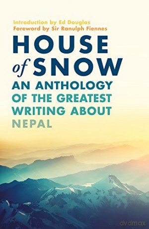 House of Snow: An Anthology of the Greatest Writing About Nepal - Ranulph Fiennes [KSIĄŻKA]
