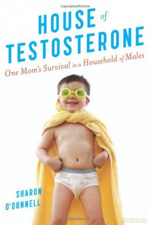 House of Testosterone: One Mom's Survival in a Household of Males - Sharon O'Donnell [KSIĄŻKA]