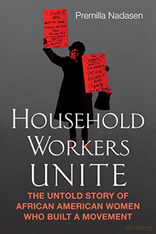 Household Workers Unite: The Untold Story of African American Women Who Built a Movement - Premilla Nadasen [KSIĄŻKA]