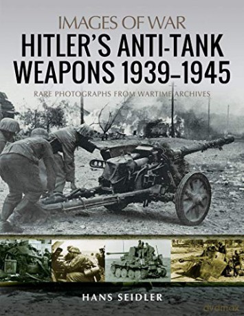 Hitler's Anti-Tank Weapons 1939-1945: Rare Photographs From Wartime Archives (Images Of War) - Hans Seidler [KSIĄŻKA]