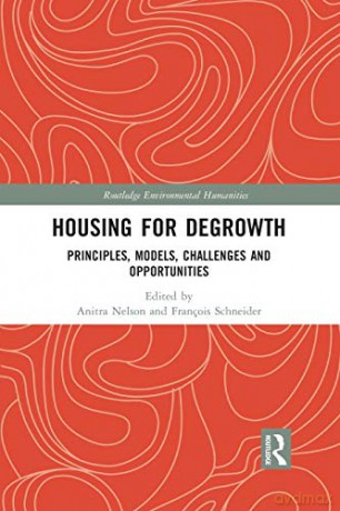 HOUSING FOR DEGROWTH: PRINCIPLES, MODELS, CHALLENGES ANDOPPORTUNITIES Routledge Environmental Humanities - François Schneider [KSIĄŻKA]