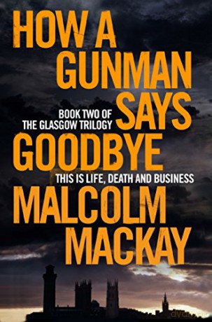 How a Gunman Says Goodbye The Glasgow Trilogy - Malcolm Mackay [KSIĄŻKA]