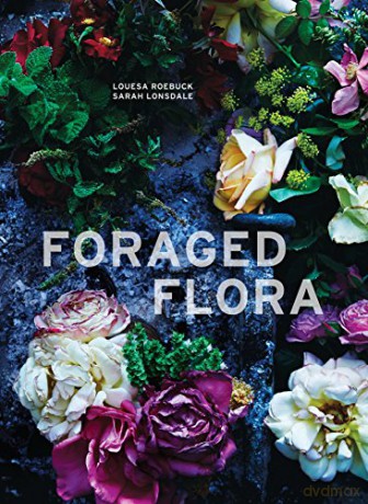 Foraged Flora: A Year Of Gathering And Arranging Wild Plants And Flowers - Louesa Roebuck [KSIĄŻKA]