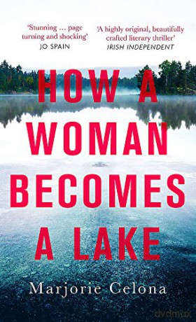 How a Woman Becomes a Lake - Marjorie Celona [KSIĄŻKA]
