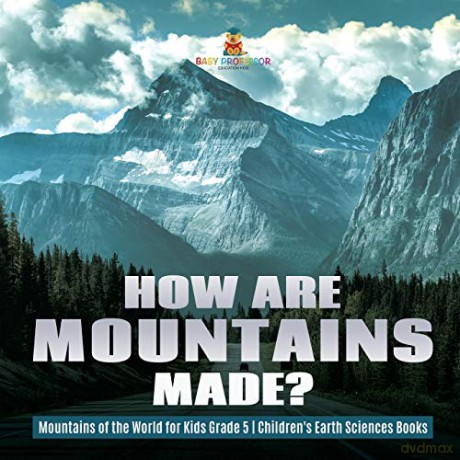How Are Mountains Made | Mountains of the World for Kids Grade 5 | Children's Earth Sciences Books - Baby Professor [KSIĄŻKA]