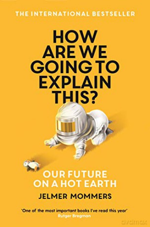 How Are We Going to Explain This: Our Future on a Hot Earth - Jelmer Mommers [KSIĄŻKA]