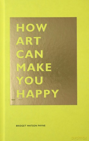 How Art Can Make You Happy: Art Therapy Books, Art Books, Books about Happiness The How Series - Bridget Watson Payne [KSIĄŻKA]