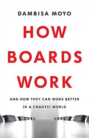 How Boards Work: And How They Can Work Better in a Chaotic World - Dambisa Moyo [KSIĄŻKA]