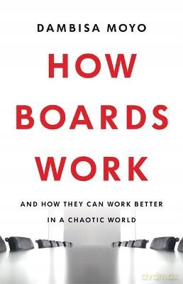 How Boards Work: And How They Can Work Better in a Chaotic World - Dambisa Moyo [KSIĄŻKA]
