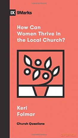 How Can Women Thrive in the Local Church Church Questions - Keri Folmar [KSIĄŻKA]