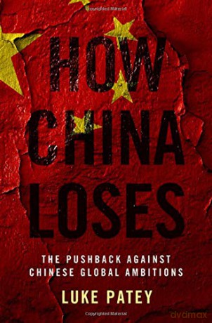 How China Loses: The Pushback against Chinese Global Ambitions - Luke Patey [KSIĄŻKA]