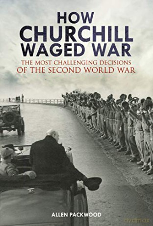 How Churchill Waged War: The Most Challenging Decisions of the Second World War - Packwood Allen George [KSIĄŻKA]