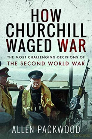 How Churchill Waged War: The Most Challenging Decisions of the Second World War - Allen Packwood [KSIĄŻKA]