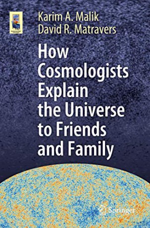 How Cosmologists Explain the Universe to Friends and Family Astronomers' Universe - Karim A. Malik [KSIĄŻKA]