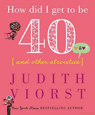 How Did I Get to Be Forty: And Other Atrocities Judith Viorst's Decades - Judith Viorst [KSIĄŻKA]