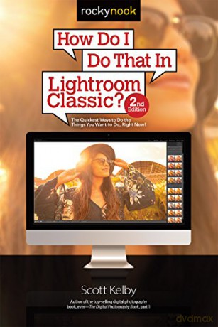 How Do I Do That in Lightroom Classic: The Quickest Ways to Do the Things You Want to Do, Right Now! 2nd Edition - Scott Kelby [KSIĄŻKA]