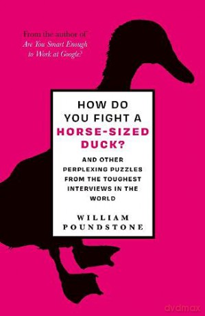 How Do You Fight a Horse-Sized Duck: And Other Perplexing Puzzles from the Toughest Interviews in the World - William Poundstone [KSIĄŻKA]