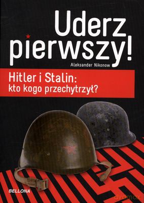 Uderz Pierwszy Hitler I Stali Kto Kogo Przechytrzył - Aleksander Nikonow [KSIĄŻKA]