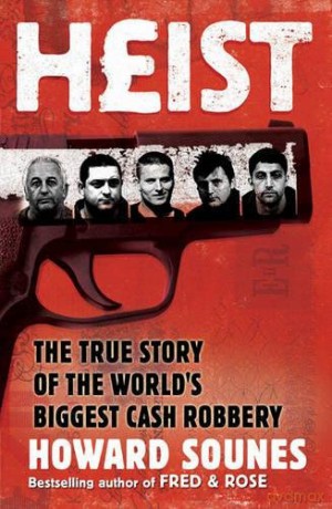 Heist: The True Story Of The World's Biggest Cash Robbery - Howard Sounes [KSIĄŻKA]