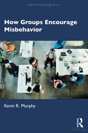 How Groups Encourage Misbehavior: How Groups, Movements and Organizations Encourage and Support Misbehavior Applied Psychology Series - Kevin Murphy [KSIĄŻKA]