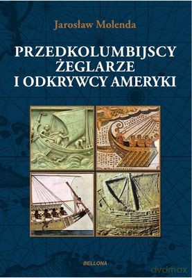 Przedkolumbijscy Żeglarze I Odkrywcy Ameryki - Jarosław Molenda [KSIĄŻKA]