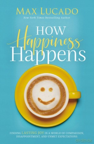 How Happiness Happens: Finding Lasting Joy in a World of Comparison, Disappointment, and Unmet Expectations - Max Lucado [KSIĄŻKA]