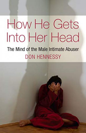 How He Gets into Her Head: The Mind of the Male Intimate Abuser - Don Hennessy [KSIĄŻKA]