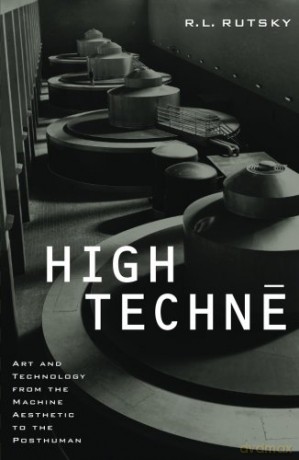 High Techne: Art And Technology From The Machine Aesthetic To The Posthuman: 2 (Electronic Mediations) - R.L. Rutsky [KSIĄŻKA]