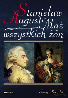 Stanisław August Mąż Wszystkich Żon - Iwona Kienzler [KSIĄŻKA]
