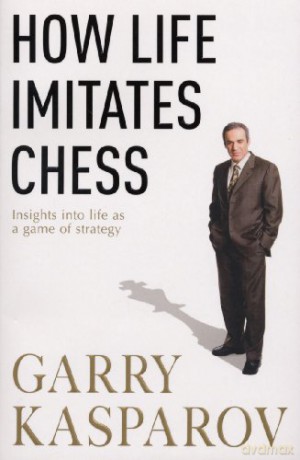 How Life Imitates Chess - Garry Kasparov [KSIĄŻKA]