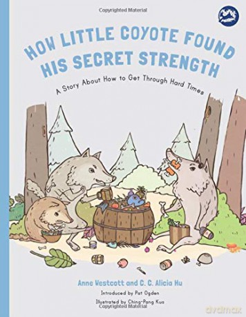 How Little Coyote Found His Secret Strength: A Story About How to Get Through Hard Times Hidden Strengths Therapeutic Children's Books - Anne Westcott and C. C. Alicia Hu. Introduced by Pat Ogden. [KSIĄŻKA]