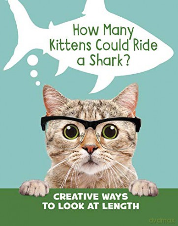 How Many Kittens Could Ride a Shark: Creative Ways to Look at Length Silly Measurements - Clara Cella [KSIĄŻKA]