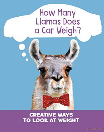 How Many Llamas Does a Car Weigh: Creative Ways to Look at Weight Silly Measurements - Clara Cella [KSIĄŻKA]