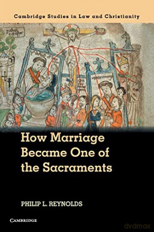 How Marriage Became One of the Sacraments: The Sacramental Theology of Marriage from its Medieval Origins to the Council of Trent Law and Christianity - Philip L. Reynolds [KSIĄŻKA]