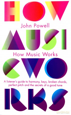 How Music Works: A listener's guide to harmony, keys, broken chords, perfect pitch and the secrets of a good tune Penguin classics - John Powell [KSIĄŻKA]